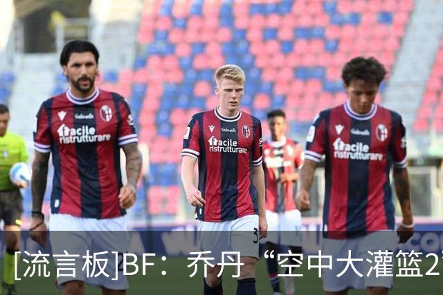 [流言板]BF：乔丹“空中大灌篮2”专属球鞋概念因主角换人最终搁置